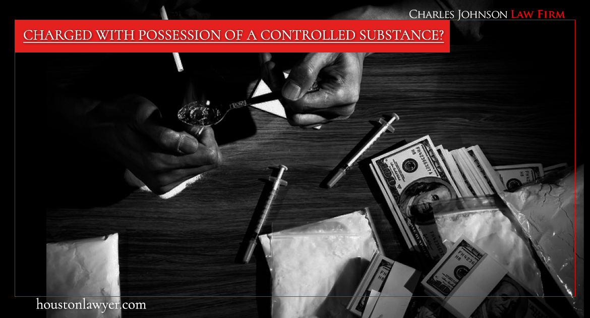 Charged with Possession of a Controlled Substance?  Protect Your Future with the Help of Houston Drug Lawyer Charles Johnson