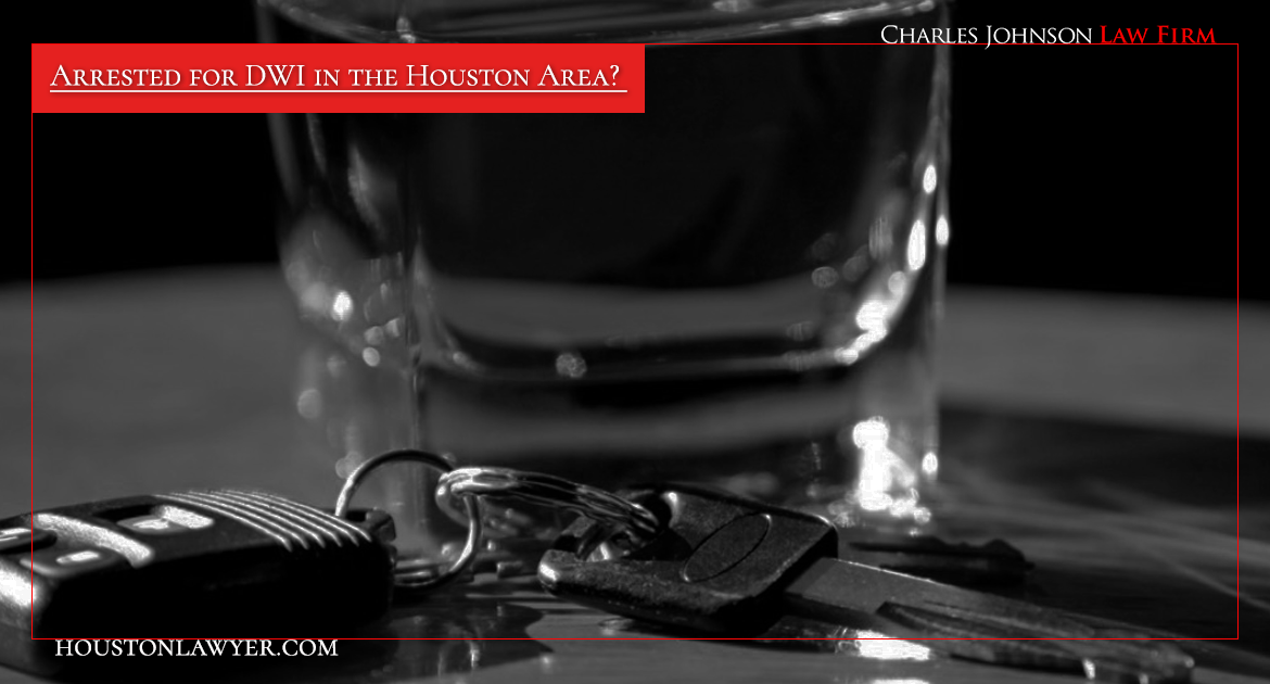 Arrested for DWI in the Houston Area? Houston DWI Lawyer Charles Johnson
