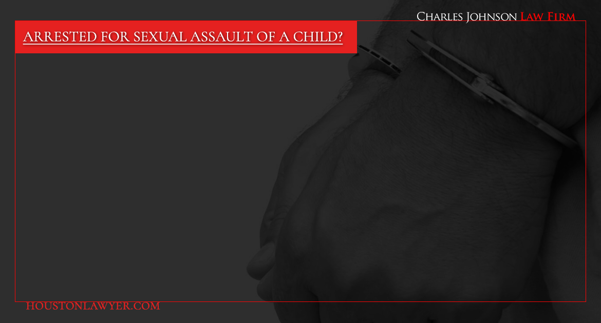 Arrested for Sexual Assault of a Child?  Proven Attorney Charles Johnson Can Help You