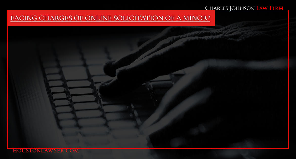 Facing Charges of Online Solicitation of a Minor? The Right Houston Criminal Lawyer Can Make a Difference